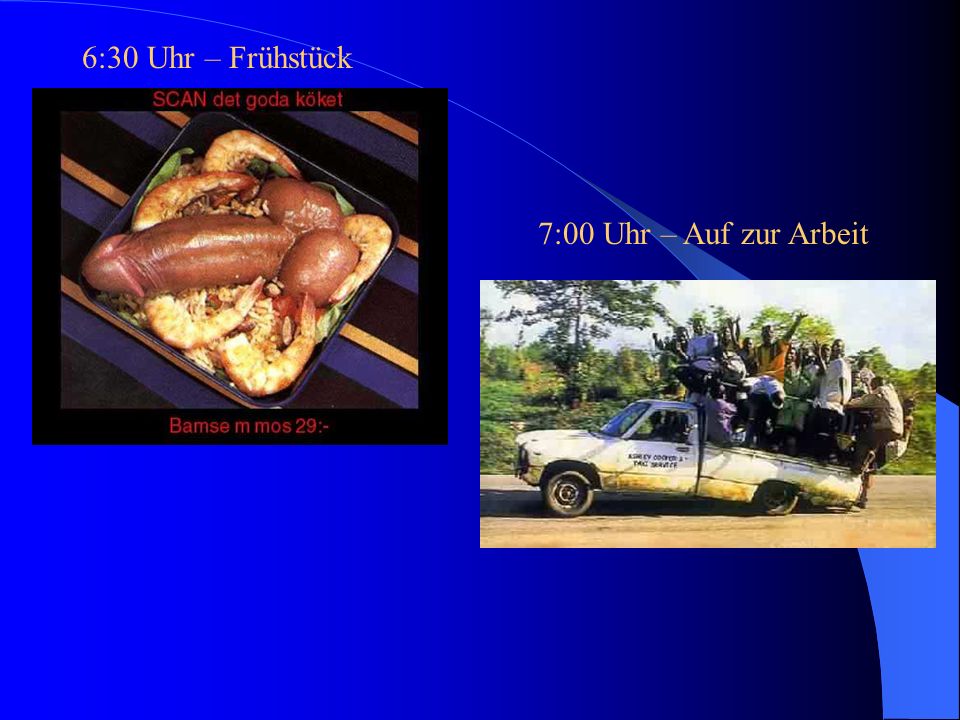 6:30 Uhr – Frühstück 7:00 Uhr – Auf zur Arbeit