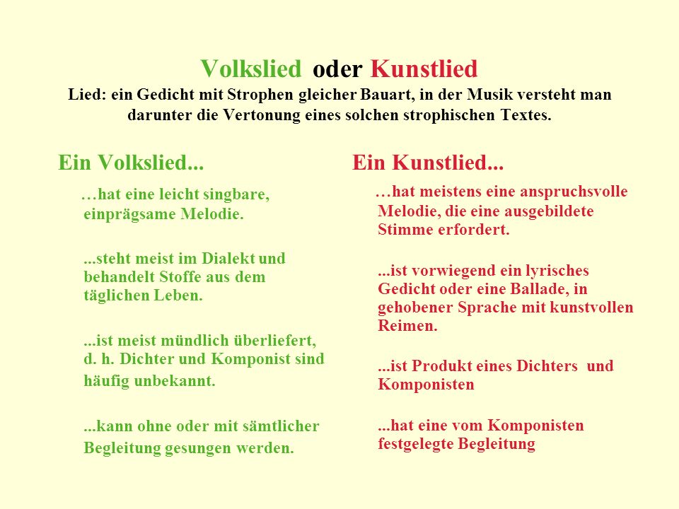 Volkslied oder Kunstlied Lied: ein Gedicht mit Strophen gleicher Bauart, in der Musik versteht man darunter die Vertonung eines solchen strophischen Textes.