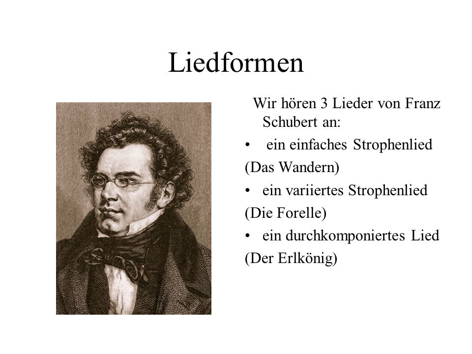 Liedformen Wir hören 3 Lieder von Franz Schubert an: