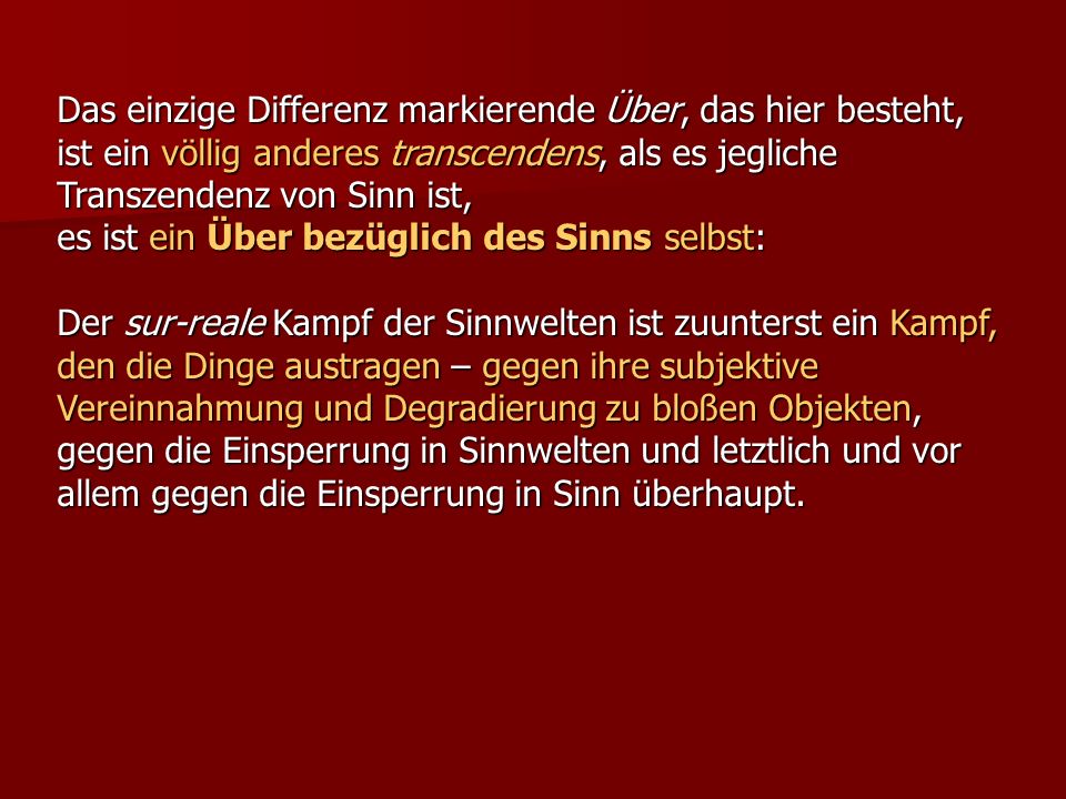 Das einzige Differenz markierende Über, das hier besteht, ist ein völlig anderes transcendens, als es jegliche Transzendenz von Sinn ist,