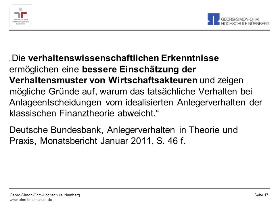 „Die verhaltenswissenschaftlichen Erkenntnisse ermöglichen eine bessere Einschätzung der Verhaltensmuster von Wirtschaftsakteuren und zeigen mögliche Gründe auf, warum das tatsächliche Verhalten bei Anlageentscheidungen vom idealisierten Anlegerverhalten der klassischen Finanztheorie abweicht.