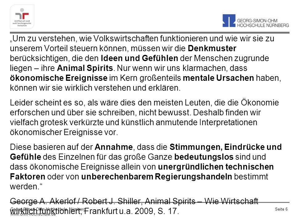 „Um zu verstehen, wie Volkswirtschaften funktionieren und wie wir sie zu unserem Vorteil steuern können, müssen wir die Denkmuster berücksichtigen, die den Ideen und Gefühlen der Menschen zugrunde liegen – ihre Animal Spirits. Nur wenn wir uns klarmachen, dass ökonomische Ereignisse im Kern großenteils mentale Ursachen haben, können wir sie wirklich verstehen und erklären.