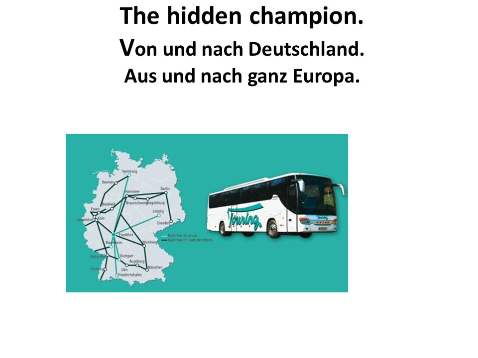 The hidden champion. Von und nach Deutschland. Aus und nach ganz Europa.