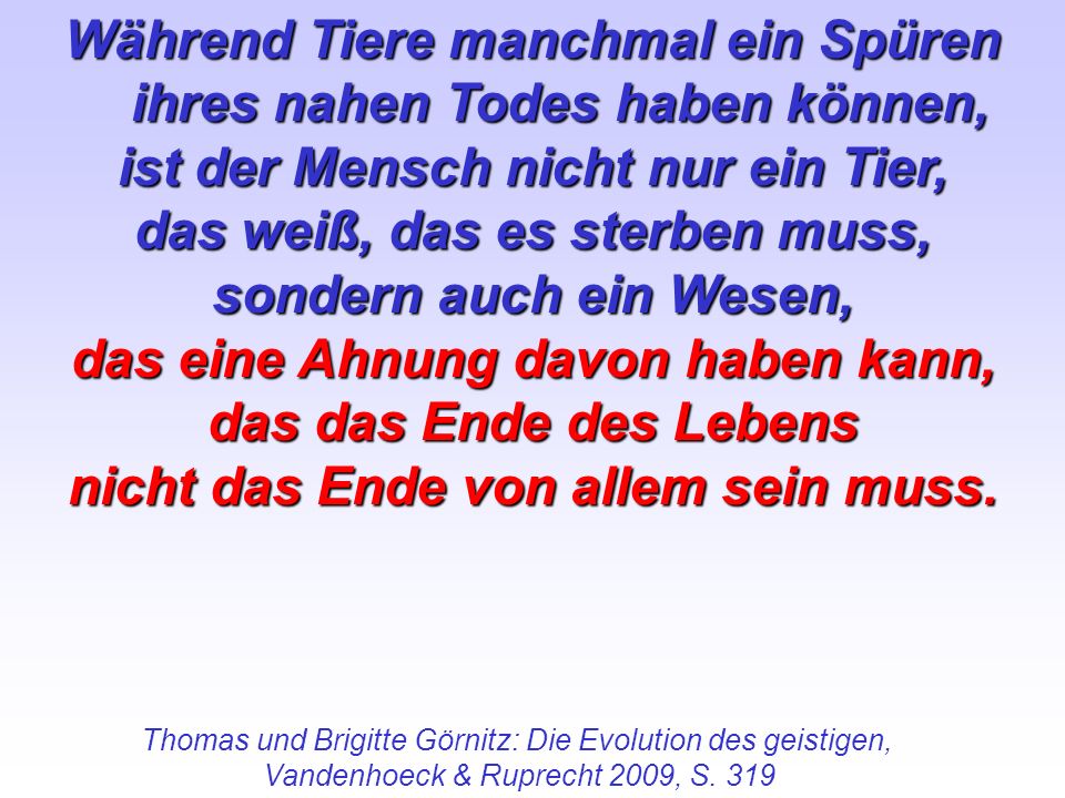 Während Tiere manchmal ein Spüren ihres nahen Todes haben können,