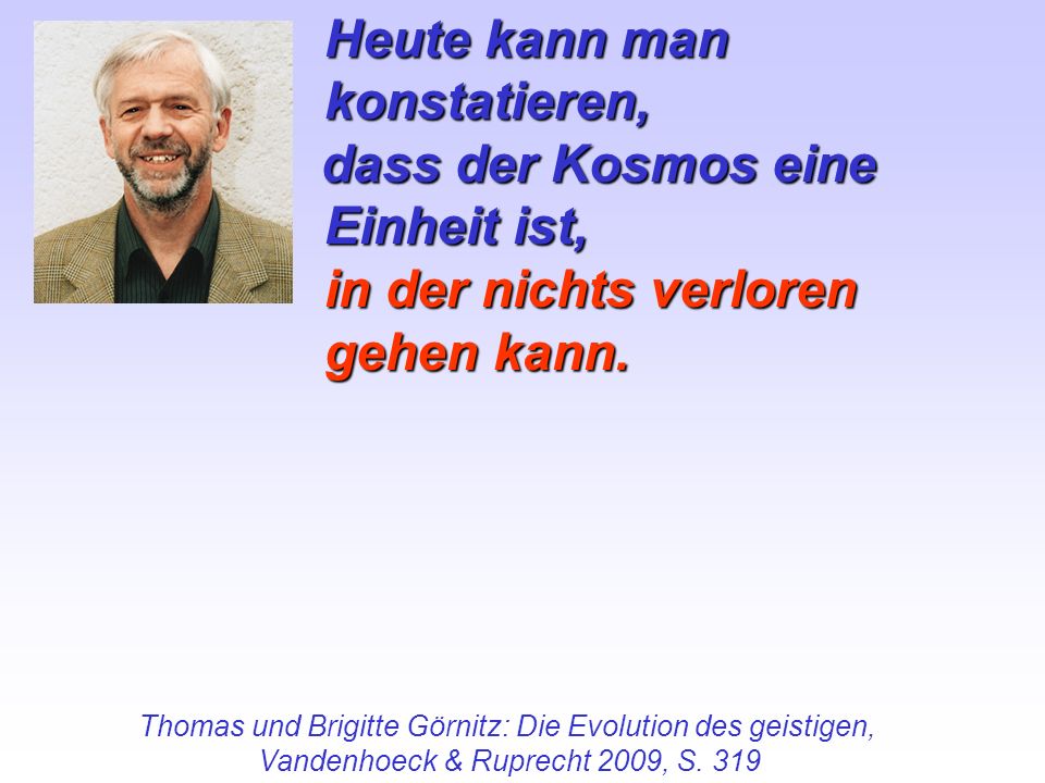 dass der Kosmos eine Einheit ist, in der nichts verloren gehen kann.