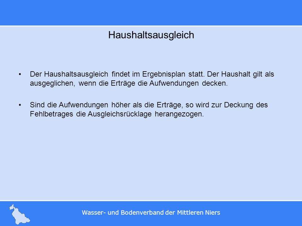 Haushaltsausgleich Der Haushaltsausgleich findet im Ergebnisplan statt. Der Haushalt gilt als ausgeglichen, wenn die Erträge die Aufwendungen decken.