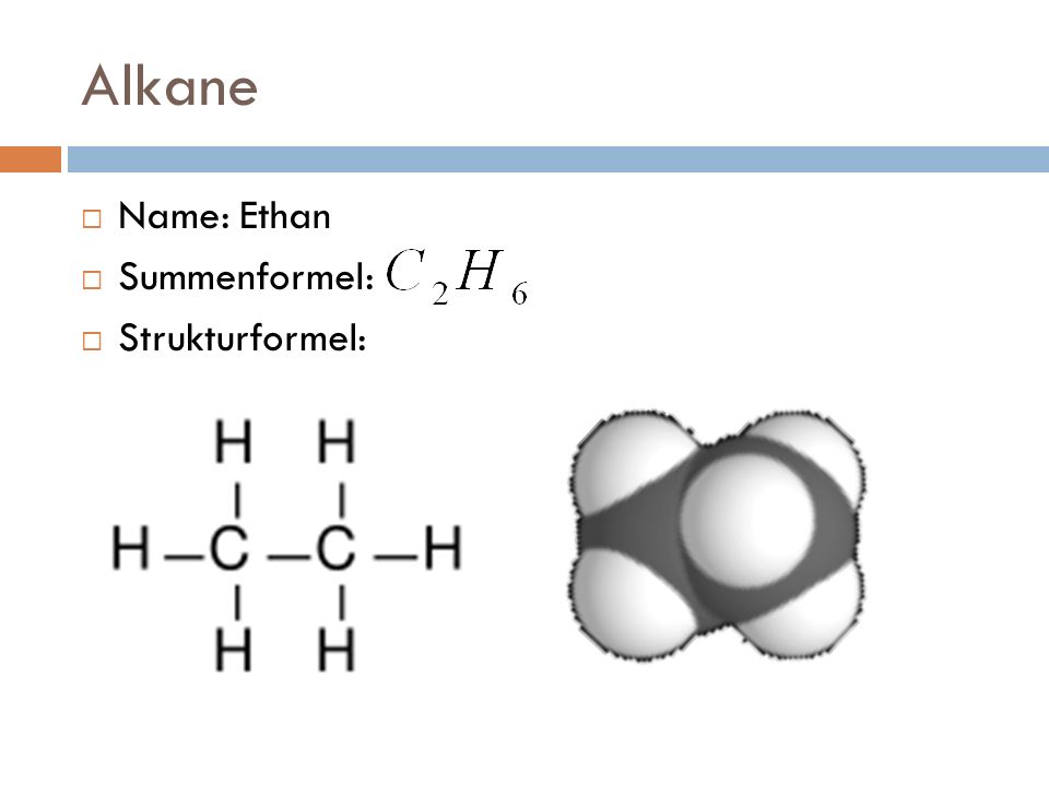 Alkane Name: Ethan Summenformel: Strukturformel: