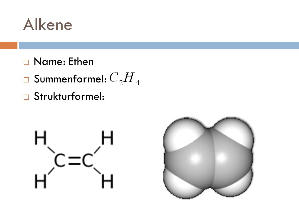 Alkene Name: Ethen Summenformel: Strukturformel: