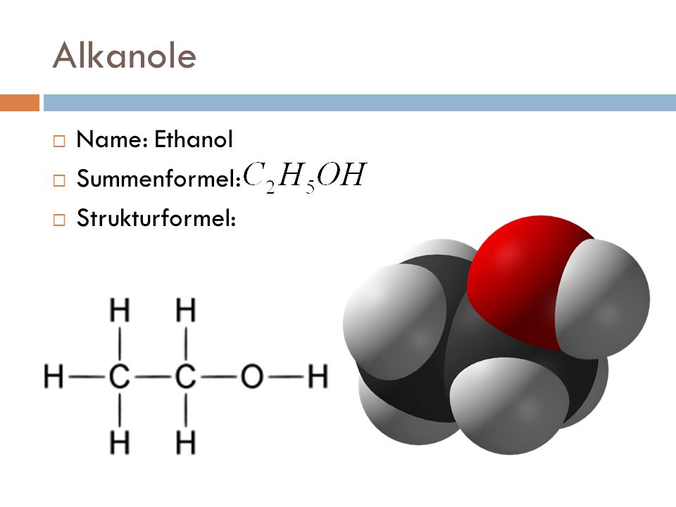 Alkanole Name: Ethanol Summenformel: Strukturformel: