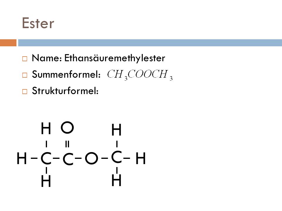 Ester Name: Ethansäuremethylester Summenformel: Strukturformel: C O H