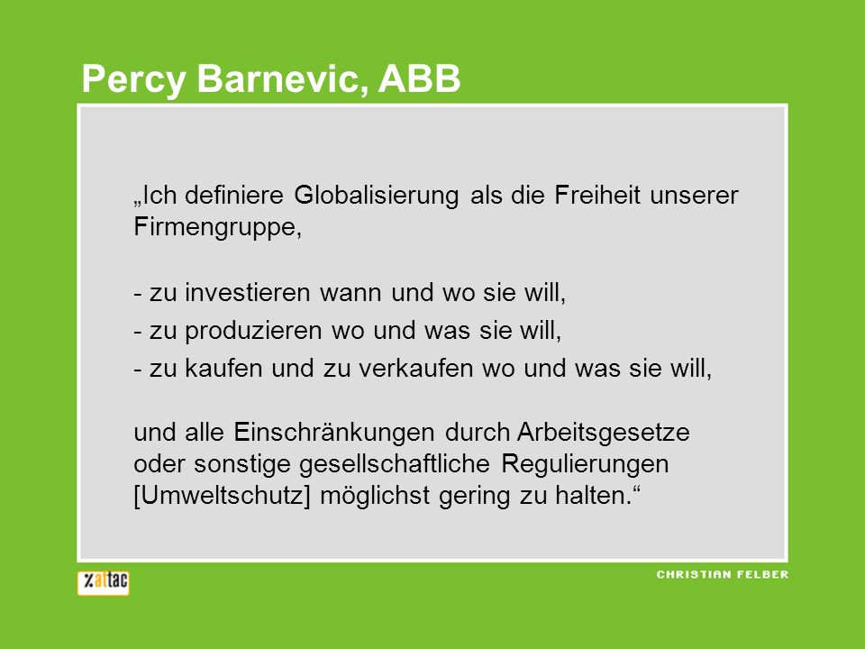 Percy Barnevic, ABB „Ich definiere Globalisierung als die Freiheit unserer Firmengruppe, - zu investieren wann und wo sie will,