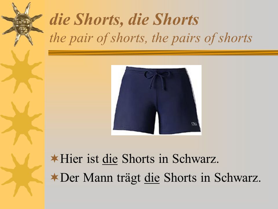 die Shorts, die Shorts the pair of shorts, the pairs of shorts