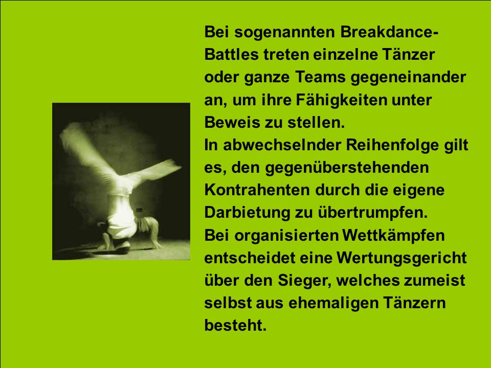 Bei sogenannten Breakdance-Battles treten einzelne Tänzer oder ganze Teams gegeneinander an, um ihre Fähigkeiten unter Beweis zu stellen.