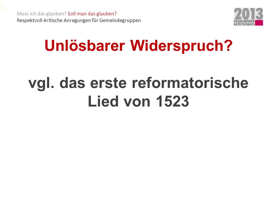 Unlösbarer Widerspruch vgl. das erste reformatorische Lied von 1523
