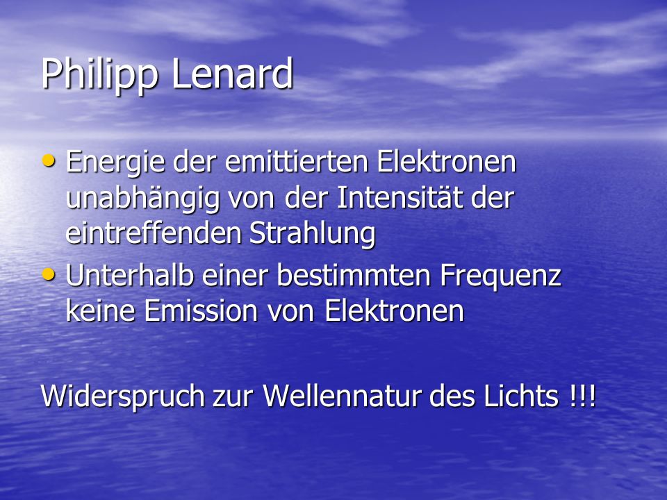 Philipp Lenard Energie der emittierten Elektronen unabhängig von der Intensität der eintreffenden Strahlung.