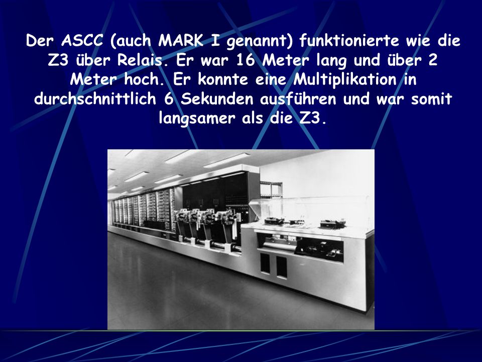 Der ASCC (auch MARK I genannt) funktionierte wie die Z3 über Relais