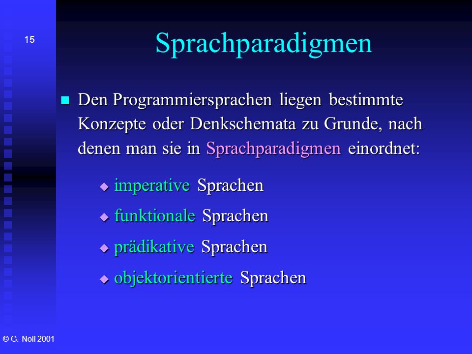 Sprachparadigmen Den Programmiersprachen liegen bestimmte Konzepte oder Denkschemata zu Grunde, nach denen man sie in Sprachparadigmen einordnet:
