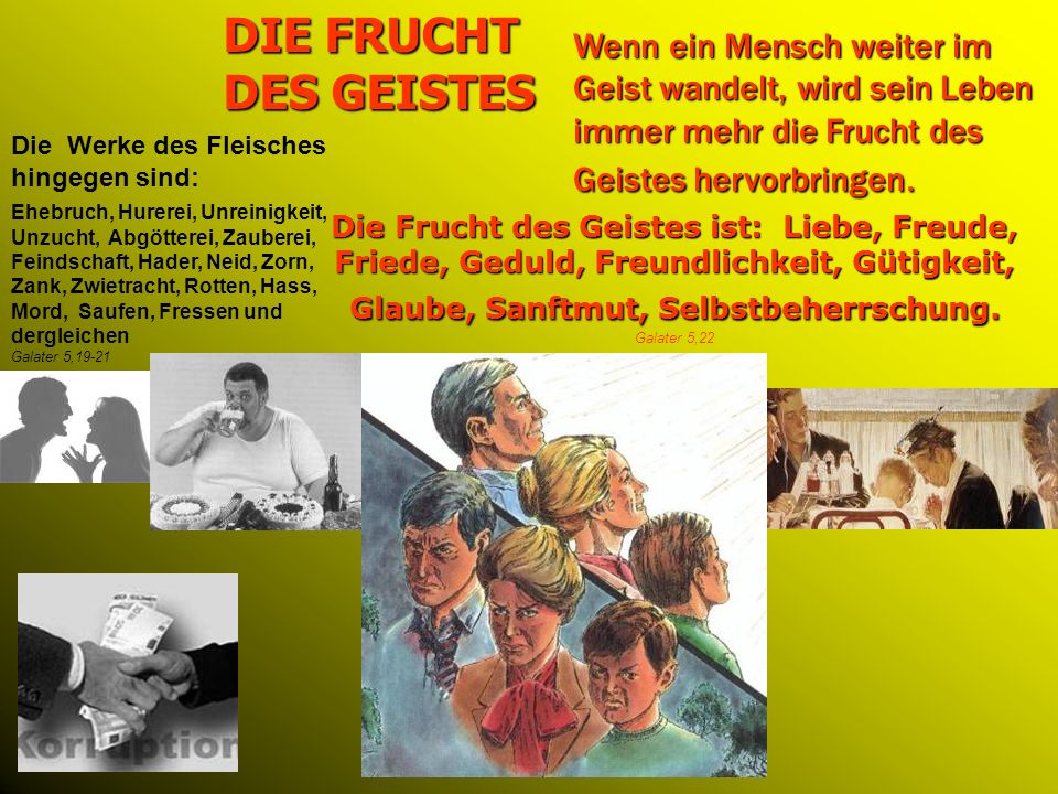 DIE FRUCHT DES GEISTES Wenn ein Mensch weiter im Geist wandelt, wird sein Leben immer mehr die Frucht des Geistes hervorbringen.