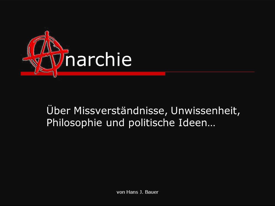 Anarchie narchie. Über Missverständnisse, Unwissenheit, Philosophie und politische Ideen… von Hans J. Bauer.