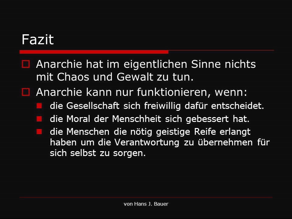 Fazit Anarchie hat im eigentlichen Sinne nichts mit Chaos und Gewalt zu tun. Anarchie kann nur funktionieren, wenn: