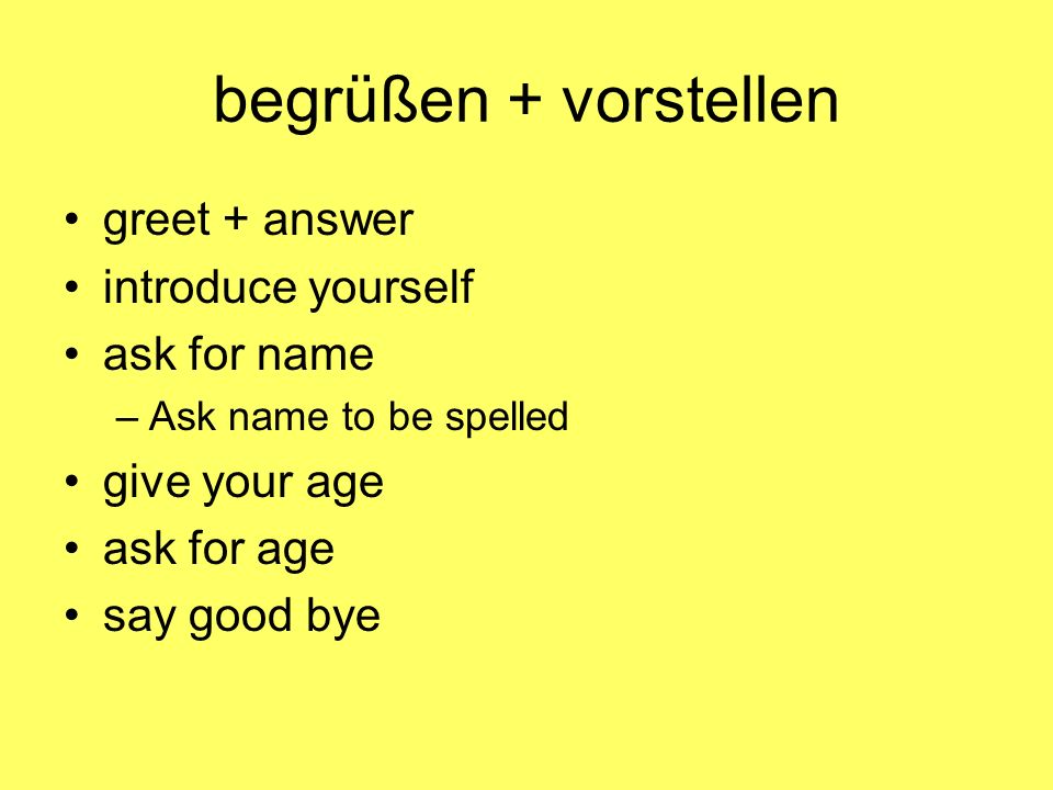 begrüßen + vorstellen greet + answer introduce yourself ask for name