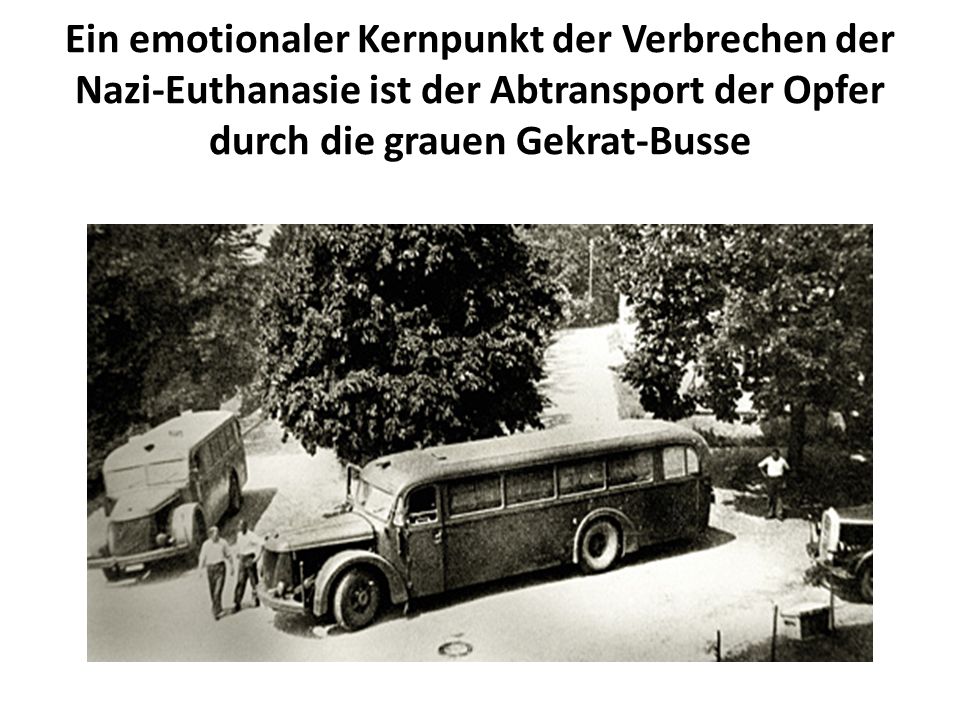 Ein emotionaler Kernpunkt der Verbrechen der Nazi-Euthanasie ist der Abtransport der Opfer durch die grauen Gekrat-Busse