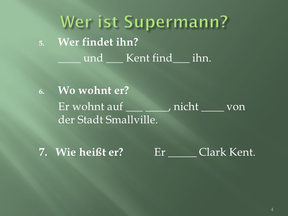 Wer ist Supermann Wer findet ihn ____ und ___ Kent find___ ihn.