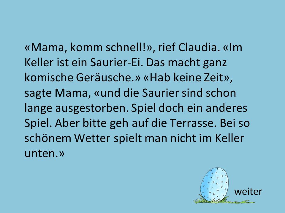 «Mama, komm schnell. », rief Claudia. «Im Keller ist ein Saurier-Ei