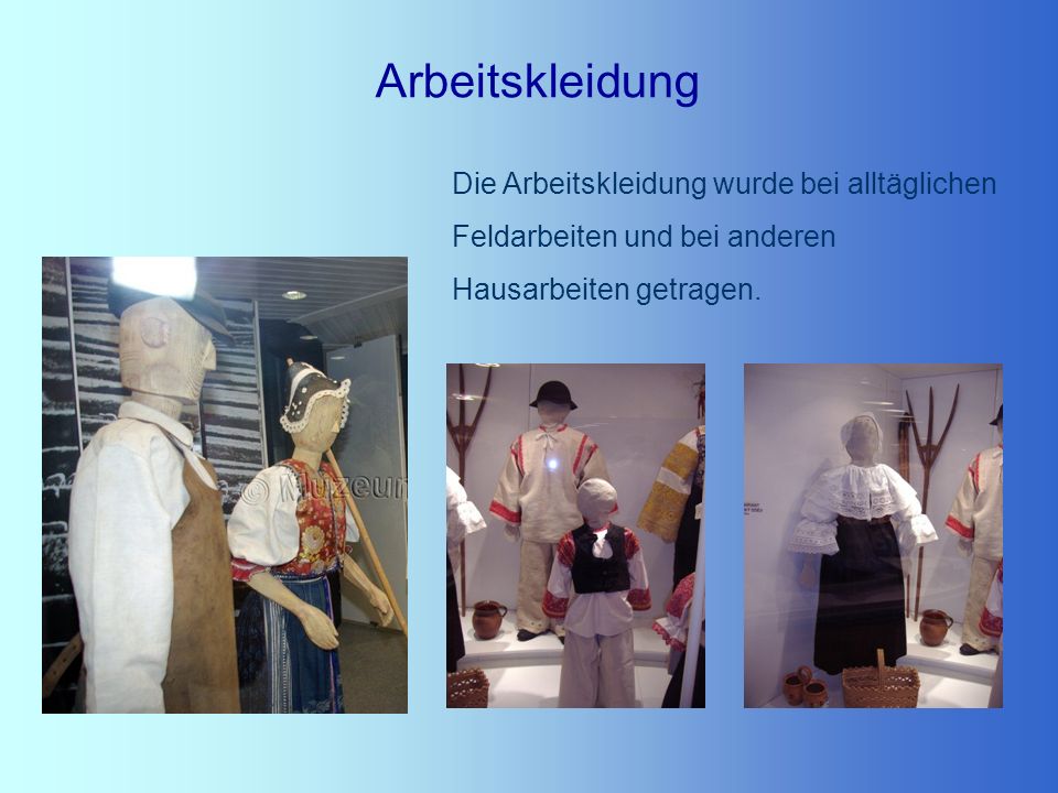 Arbeitskleidung Die Arbeitskleidung wurde bei alltäglichen Feldarbeiten und bei anderen Hausarbeiten getragen.