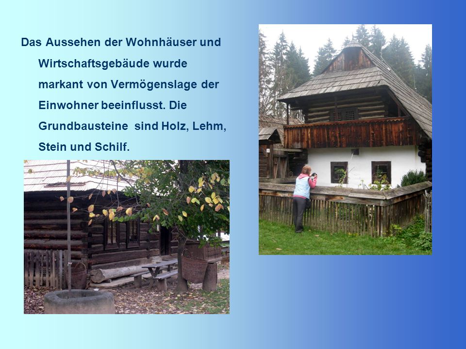 Das Aussehen der Wohnhäuser und Wirtschaftsgebäude wurde markant von Vermögenslage der Einwohner beeinflusst.