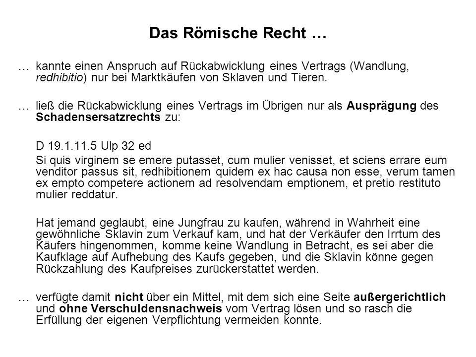 Das Römische Recht … … kannte einen Anspruch auf Rückabwicklung eines Vertrags (Wandlung, redhibitio) nur bei Marktkäufen von Sklaven und Tieren.