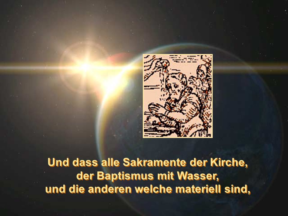 Und dass alle Sakramente der Kirche, der Baptismus mit Wasser,