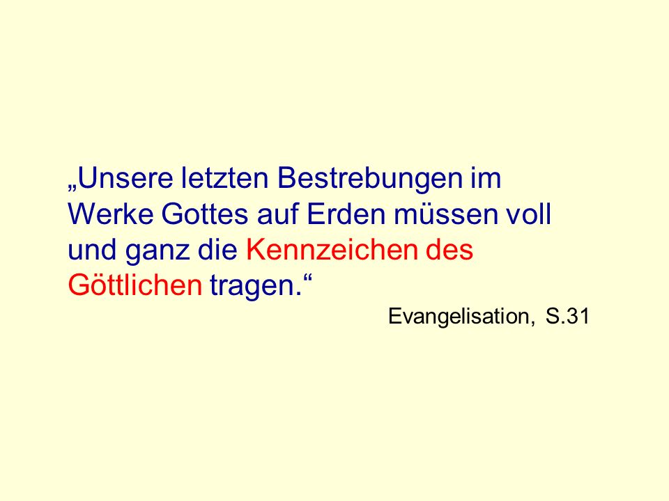 „Unsere letzten Bestrebungen im Werke Gottes auf Erden müssen voll und ganz die Kennzeichen des Göttlichen tragen.