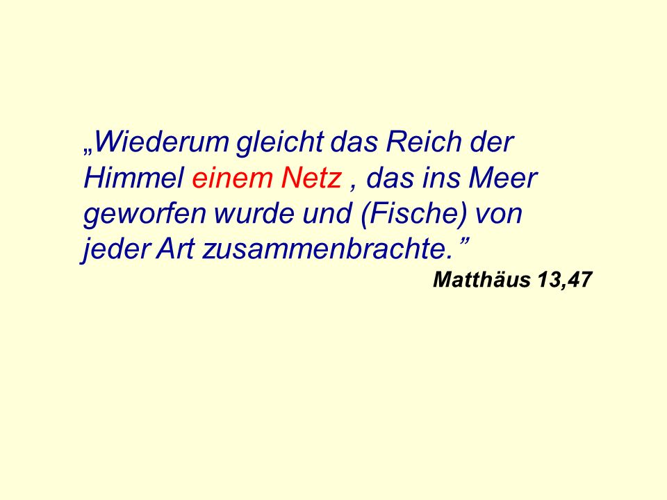 „Wiederum gleicht das Reich der Himmel einem Netz , das ins Meer geworfen wurde und (Fische) von jeder Art zusammenbrachte.