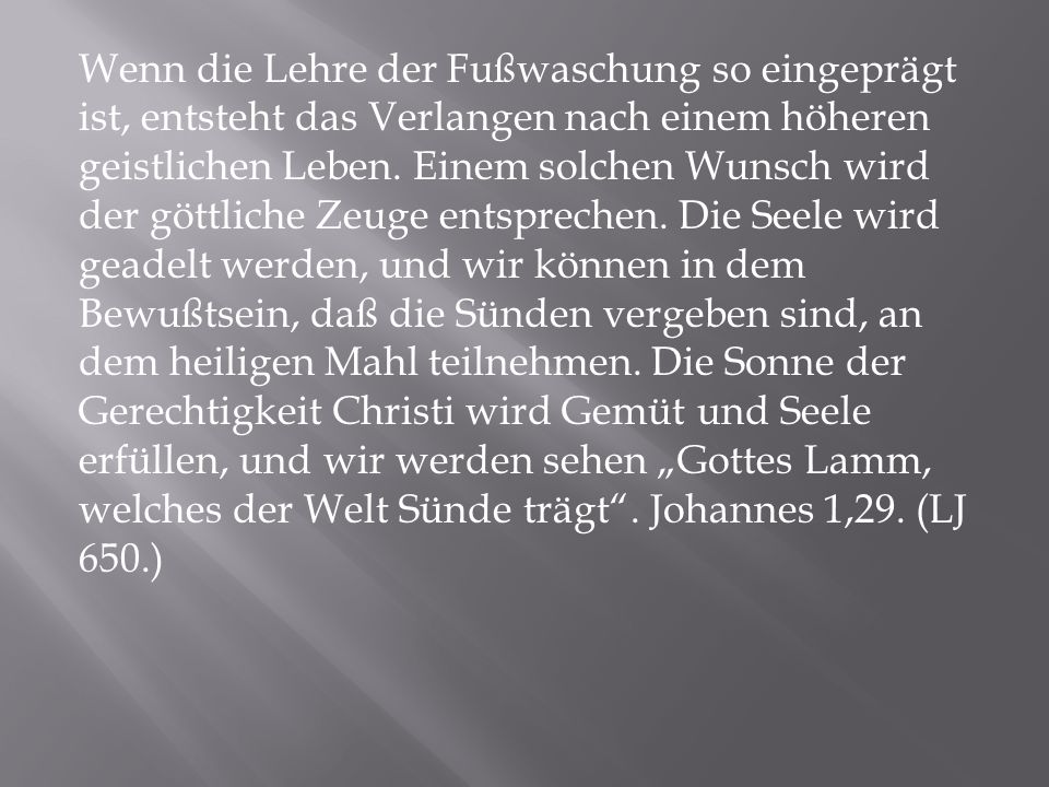 Wenn die Lehre der Fußwaschung so eingeprägt ist, entsteht das Verlangen nach einem höheren geistlichen Leben.