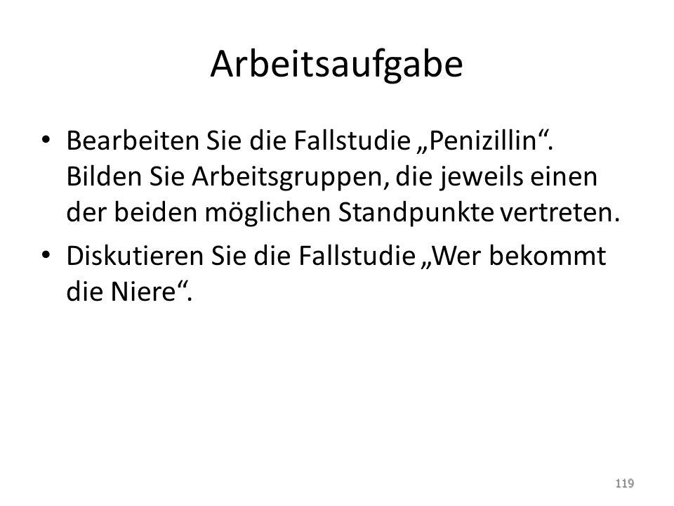 Arbeitsaufgabe Bearbeiten Sie die Fallstudie „Penizillin . Bilden Sie Arbeitsgruppen, die jeweils einen der beiden möglichen Standpunkte vertreten.