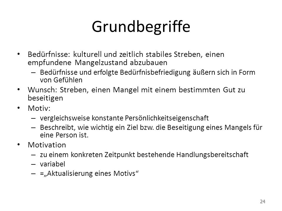 Grundbegriffe Bedürfnisse: kulturell und zeitlich stabiles Streben, einen empfundene Mangelzustand abzubauen.