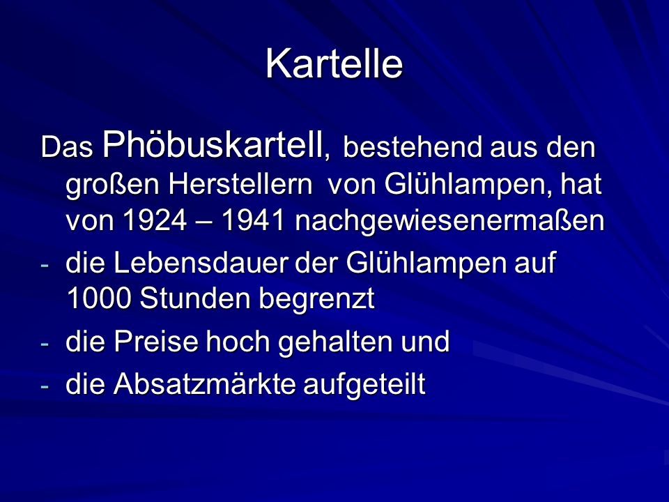 Kartelle Das Phöbuskartell, bestehend aus den großen Herstellern von Glühlampen, hat von 1924 – 1941 nachgewiesenermaßen.