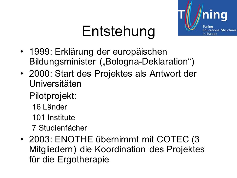 Entstehung 1999: Erklärung der europäischen Bildungsminister („Bologna-Deklaration ) 2000: Start des Projektes als Antwort der Universitäten.