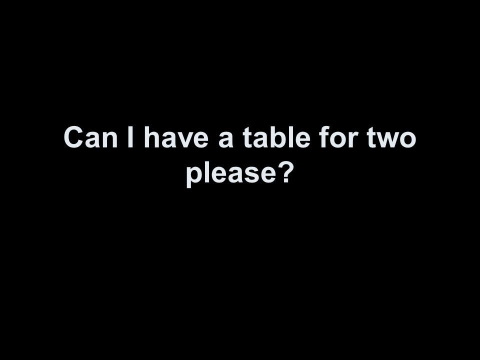 Can I have a table for two please