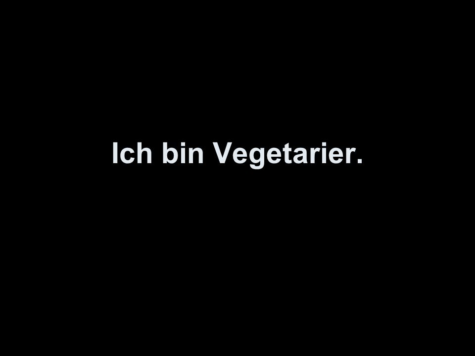 Ich bin Vegetarier.