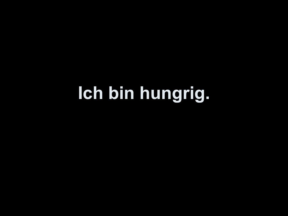 Ich bin hungrig.