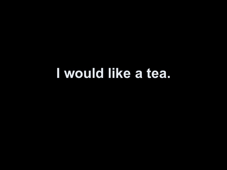 I would like a tea.