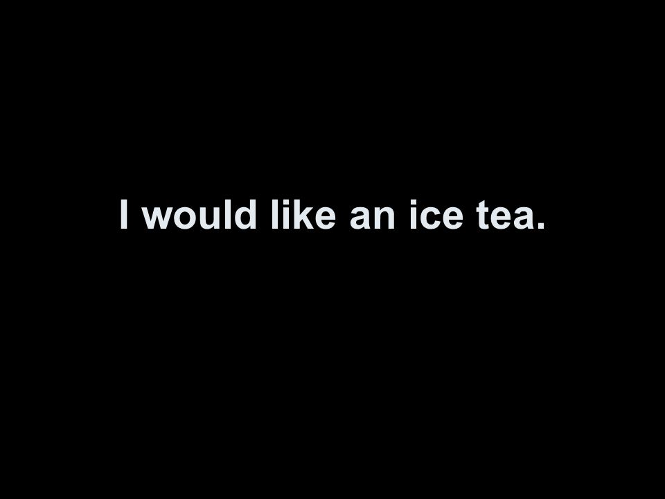 I would like an ice tea.