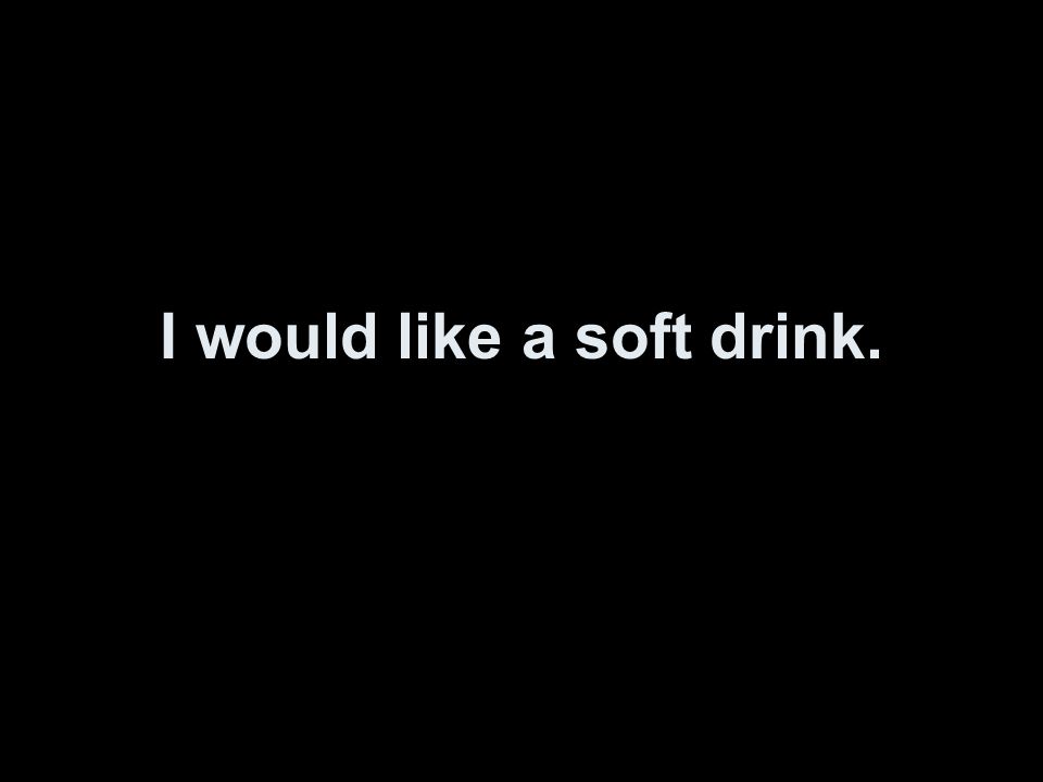 I would like a soft drink.