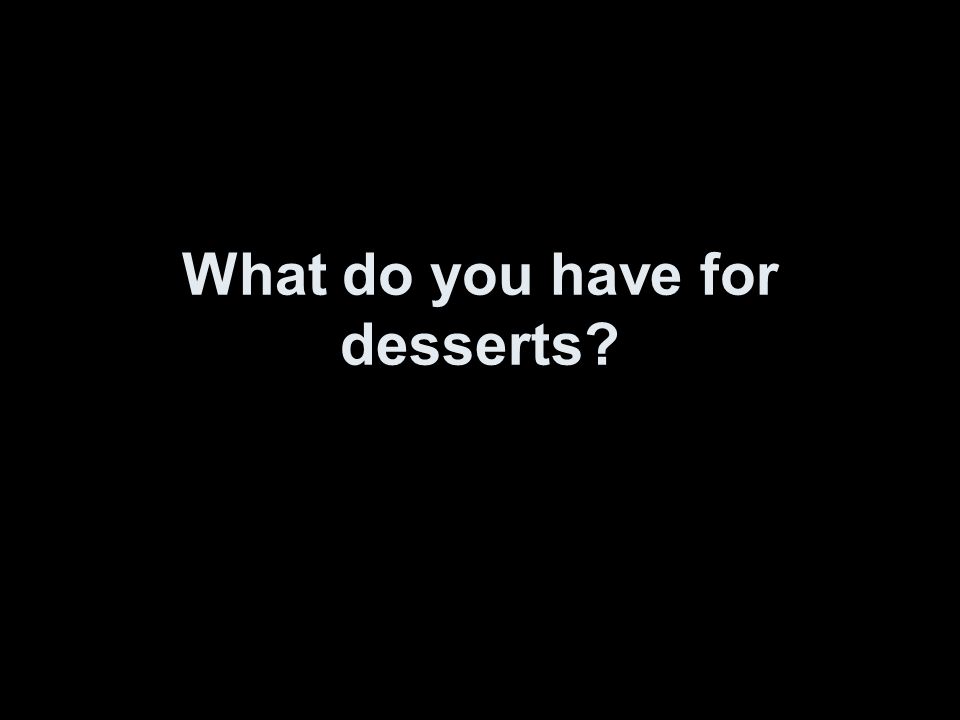 What do you have for desserts