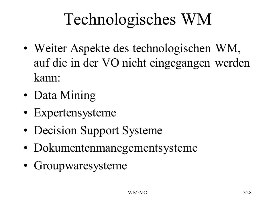 Technologisches WM Weiter Aspekte des technologischen WM, auf die in der VO nicht eingegangen werden kann: