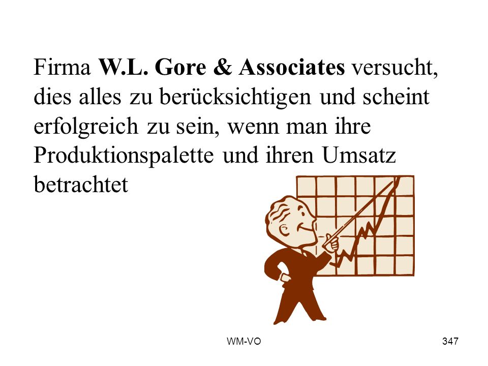 Firma W.L. Gore & Associates versucht, dies alles zu berücksichtigen und scheint erfolgreich zu sein, wenn man ihre Produktionspalette und ihren Umsatz betrachtet