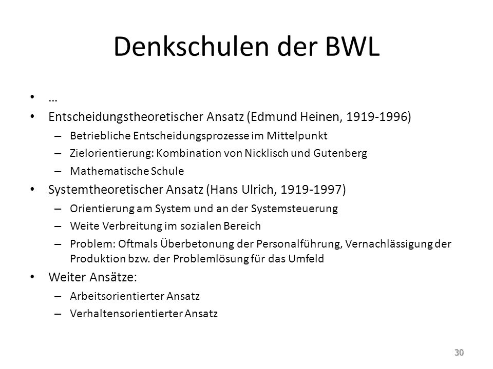 Denkschulen der BWL … Entscheidungstheoretischer Ansatz (Edmund Heinen, ) Betriebliche Entscheidungsprozesse im Mittelpunkt.