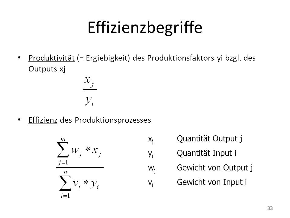 Effizienzbegriffe Produktivität (= Ergiebigkeit) des Produktionsfaktors yi bzgl. des Outputs xj. Effizienz des Produktionsprozesses.